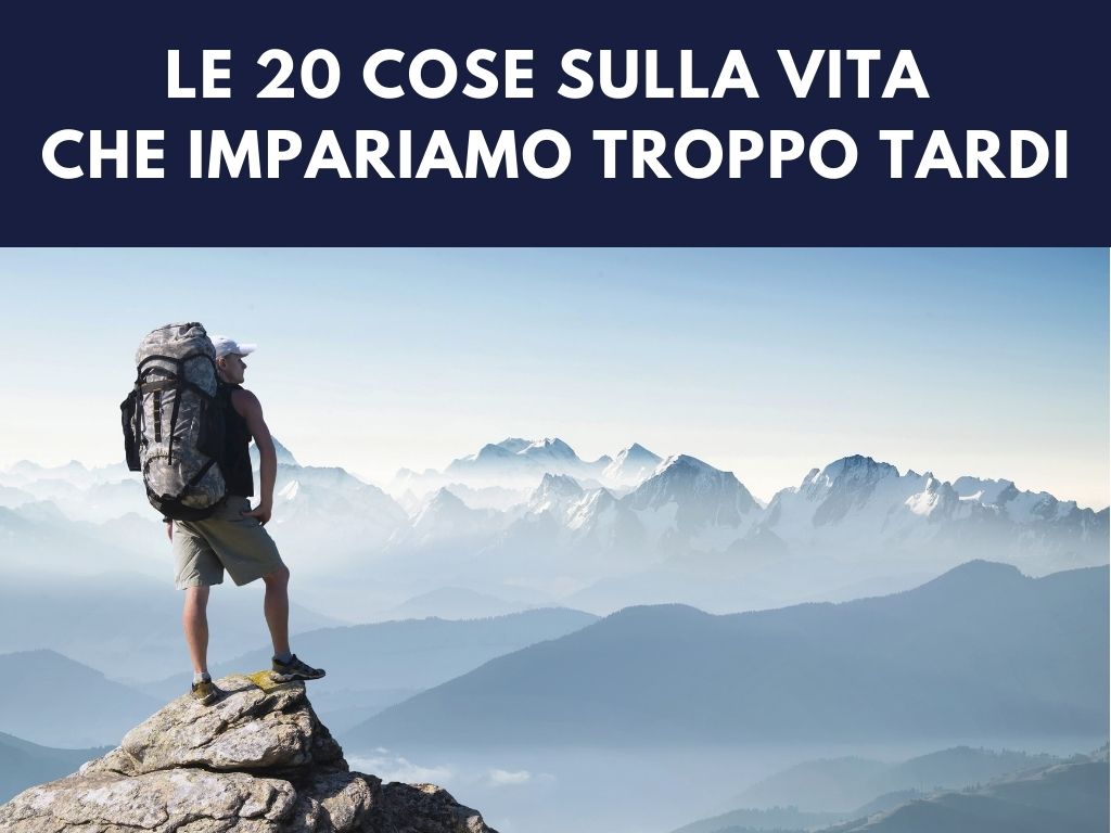 Le 20 cose sulla vita che impariamo troppo tardi